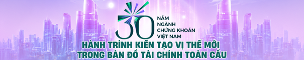 phung-tuan-30-nam-nganh-chung-khoan-viet-nam-hanh-trinh-kien-tao-vi-the-moi-trong-ban-do-tai-chinh-toan-cau